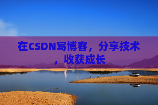 在CSDN写博客，分享技术，收获成长